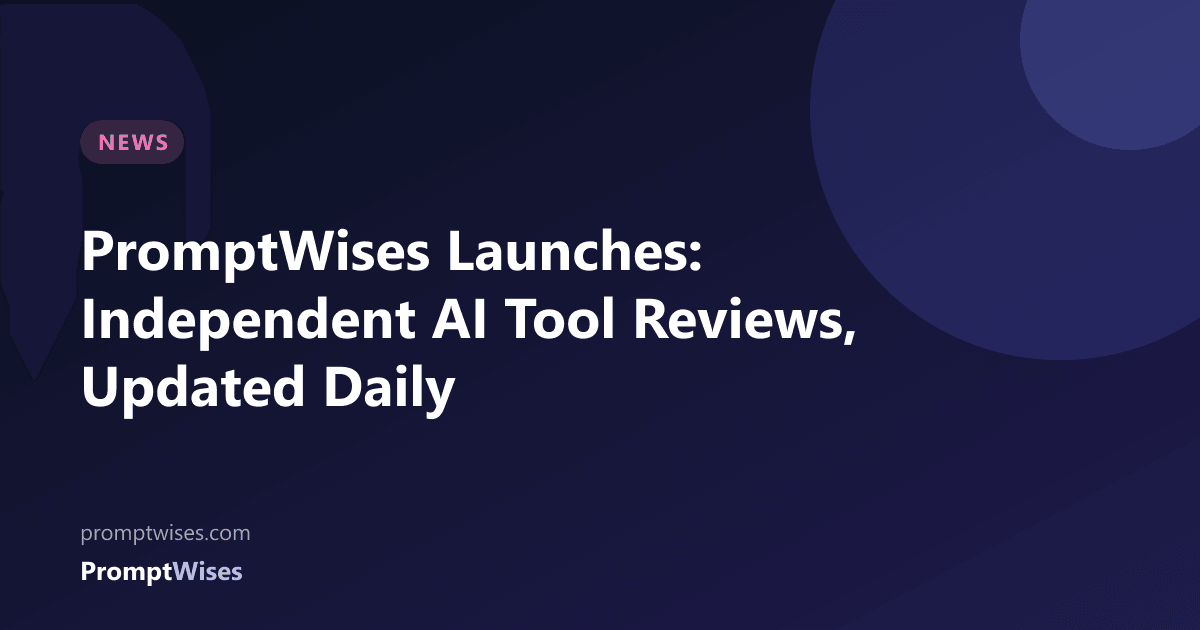 PromptWises Launches: Independent AI Tool Reviews, Updated Daily